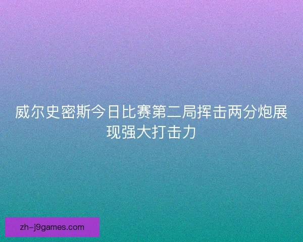 威尔史密斯今日比赛第二局挥击两分炮展现强大打击力